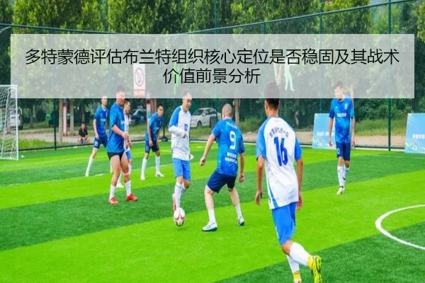 多特蒙德评估布兰特组织核心定位是否稳固及其战术价值前景分析
